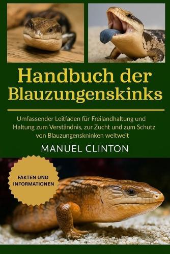 Handbuch der Blauzungenskinks: Umfassender Leitfaden für Freilandhaltung und Haltung zum Verständnis, zur Zucht und zum Schutz von Blauzungenskinken weltweit
