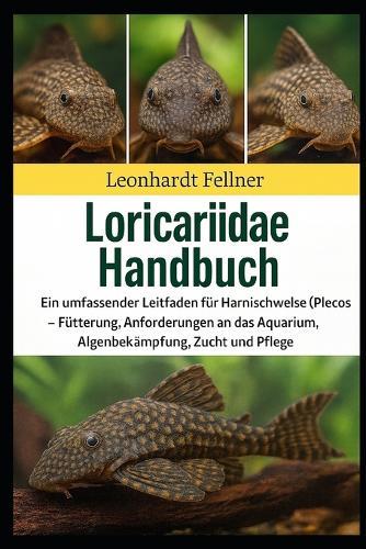 Loricariidae Handbuch: Ein umfassender Leitfaden für Harnischwelse (Plecos) - Fütterung, Anforderungen an das Aquarium, Algenbekämpfung, Zucht und Pflege