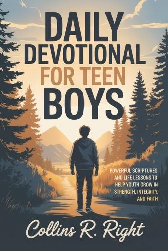 Daily Devotional For Teen Boys: Powerful Scriptures and Life Lessons to Help Youth Grow in Strength, Integrity, and Faith