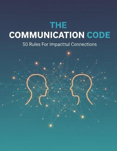 The Communication Code: 50 Rules For Impactful Connections