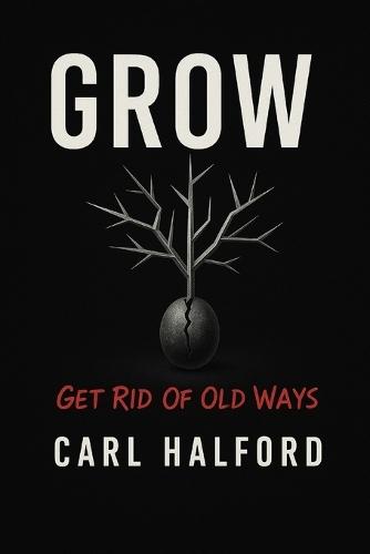 Grow: Get Rid Of Old Ways: The Field Manual for Those Done Waiting for Permission