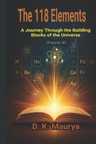 The 118 Elements Part 3: A Journey Through the Building Blocks of the Universe
