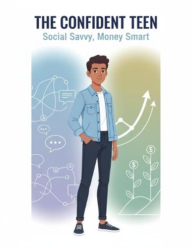The Confident Teen: Social Savvy, Money Smart