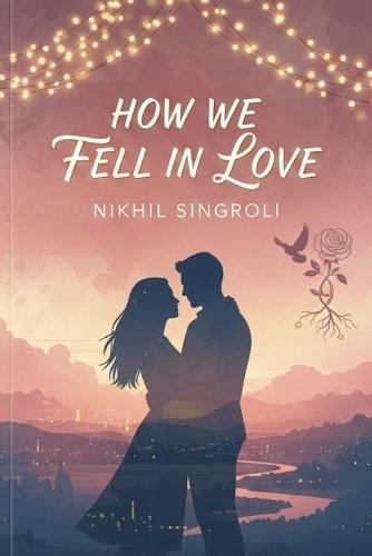 How We Fell in Love: A Heartwarming Story of Unexpected Connection, Slow-Burn Romance, and the Beautiful Journey That Brought Us Together