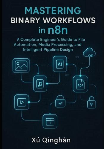 Mastering Binary Workflows in n8n: A Complete Engineer's Guide to File Automation, Media Processing, and Intelligent Pipeline Design