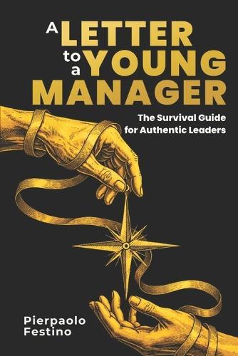 A Letter to a Young Manager: The Survival Guide for Authentic Leaders