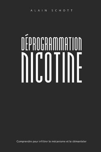 Déprogrammation Nicotine: Comprendre pour infiltrer le mécanisme et le démanteler