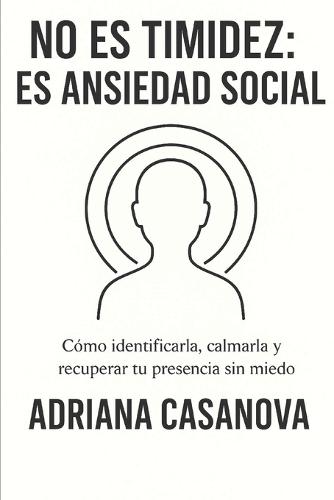 No es timidez: es ansiedad social: Cómo identificarla, calmarla y recuperar tu presencia sin miedo