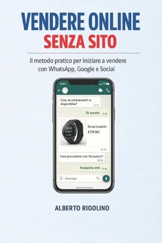 Vendere Online Senza Sito: La guida pratica per vendere con WhatsApp, Social e Google, potenziata dall'IA