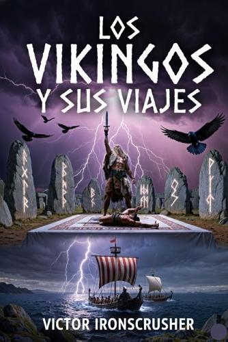 Los Vikingos y Sus Viajes: A Graded Reader for B2-C1 Spanish Learners: Exploring the Raiders, Traders, and Settlers Who Shaped the Medieval World