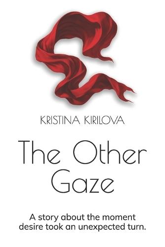 The Other Gaze: A novel about the moment desire took an unexpected turn.