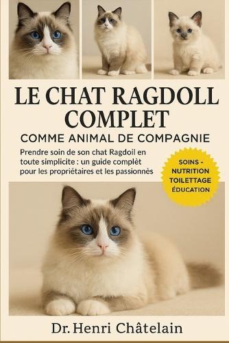 Le Chat Ragdoll Complet Comme Animaux de Compagnie: Prendre soin de son chat Ragdoll en toute simplicité un guide complet pour les propriétaires et les passionnés