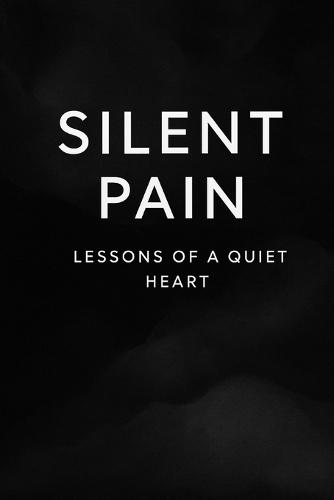 Silent Pain: Lessons of a Quiet Heart: Reflections on Love, Letting Go, and Finding Peace