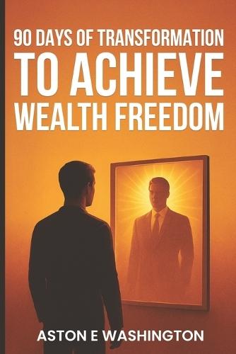 90 Days of Transformation to Achieve Wealth Freedom