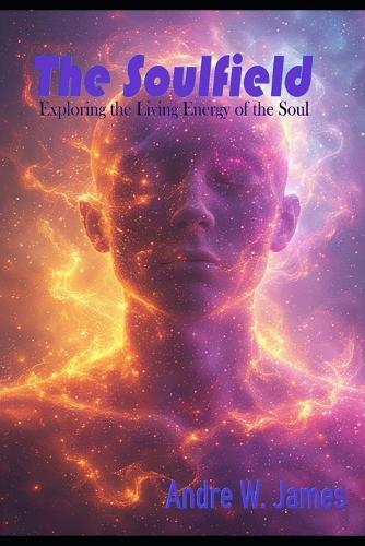 The Soulfield: Exploring the Living Energy of the Soul