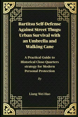 Bartitsu Self-Defense Against Street Thugs: Urban Survival with an Umbrella and Walking Cane: A Practical Guide to Historical Close-Quarters strategy for Modern Personal Protection