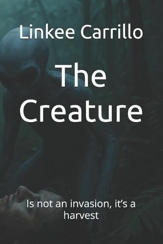 The Creature: Is not an invasion, it's a harvest