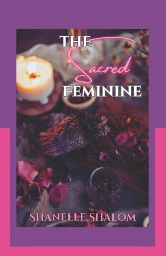 The Sacred Feminine: Sacred Lessons on Honoring the Divine Feminine Within