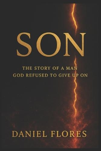Son: The Story of a Man God Refused to Give Up On