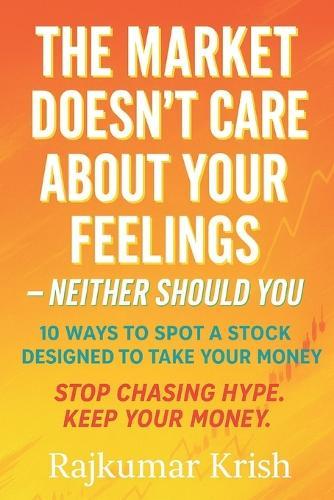 The Market Doesn't Care About Your Feelings - Neither Should You: 10 Ways to Spot a Stock Designed to Take Your Money