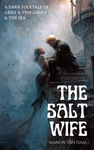 The Salt Wife: A Dark Folk Tale of Grief and Vengeance and the Sea