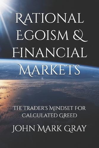 Rational Egoism & Financial Markets: The Trader's Mindset for Calculated Greed