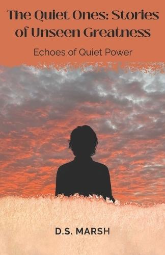 The Quiet Ones: Stories of Unseen Greatness: Echoes of Quiet Power