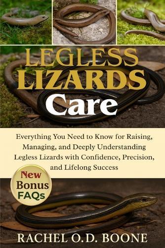 Legless Lizards Care: Everything You Need to Know for Raising, Managing, and Deeply Understanding Legless Lizards with Confidence, Precision, and Lifelong Success