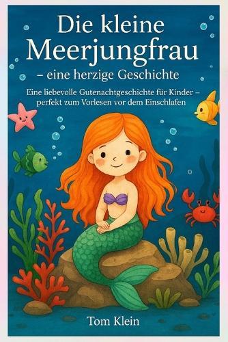 Die kleine Meerjungfrau - eine herzige Geschichte: Eine liebevolle Gutenachtgeschichte für Kinder - perfekt zum Vorlesen vor dem Einschlafen