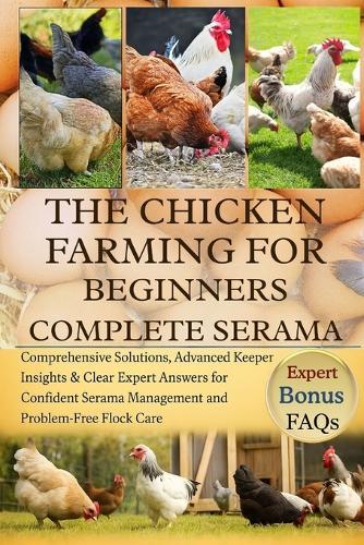 The Chicken Farming for Beginners Complete Serama: Comprehensive Solutions, Advanced Keeper Insights & Clear Expert Answers for Confident Serama Management and Problem-Free Flock Care
