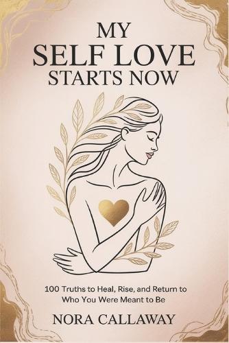 My Self Love Starts Now: 100 Truths to Heal, Rise, and Return to Who You Were Meant to Be