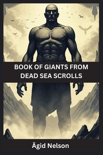 Book of Giants from Dead Sea Scrolls: Ancient Secrets of the Watchers, Nephilim, and Lost Giants of Scripture