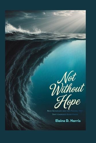 Not Without Hope: Nick Schuyler and the Fishing Trip That Changed Everything