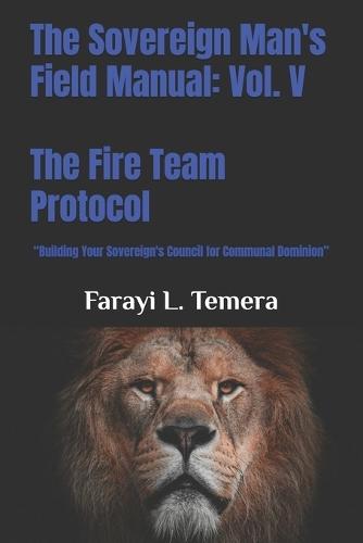 The Sovereign Man's Field Manual: Volume V - The Fire Team Protocol: ""Building Your Sovereign's Council for Communal Dominion""