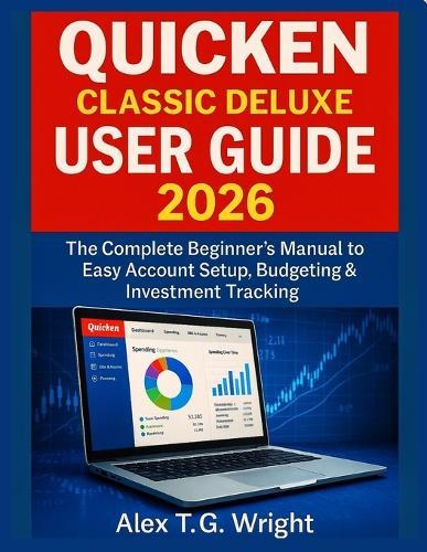 Quicken Classic Deluxe User Guide 2026: The Complete Beginner's manual to Easy Account Setup, Budgeting & Investment Tracking