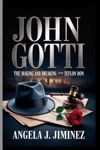 John Gotti: The Making and Breaking of the Teflon Don