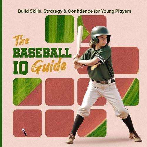 The Baseball IQ Guide: Build Skills, Strategy & Confidence for Young Players