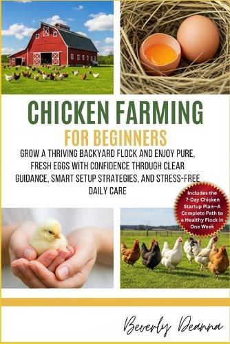 Chicken Farming for Beginners: Grow a Thriving Backyard Flock and Enjoy Pure, Fresh Eggs with Confidence Through Clear Guidance, Smart Setup Strategies, and Stress-Free Daily Care