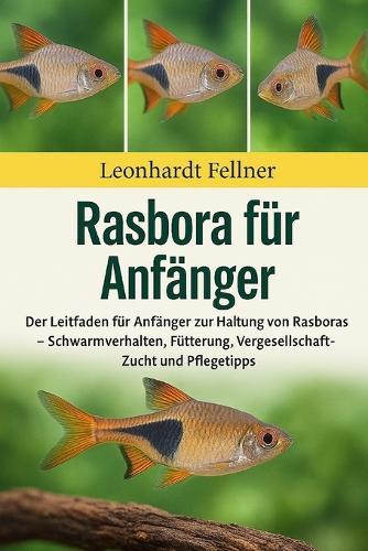 Rasbora für Anfänger: Der Leitfaden für Anfänger zur Haltung von Rasboras - Schwarmverhalten, Fütterung, Vergesellschaftung, Zucht und Pflegetipps