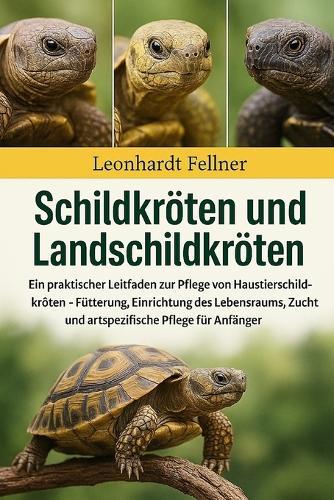 Schildkröten und Landschildkröten: Ein praktischer Leitfaden zur Pflege von Haustierschildkröten - Fütterung, Einrichtung des Lebensraums, Zucht und artspezifische Pflege für Anfänger