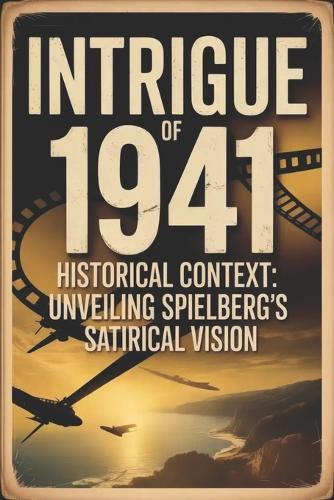 Intrigue of 1941 Historical Context: Unveiling Spielberg's Satirical Vision