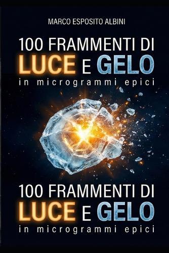 100 Frammenti di Luce e Gelo: In Microgrammi Epici