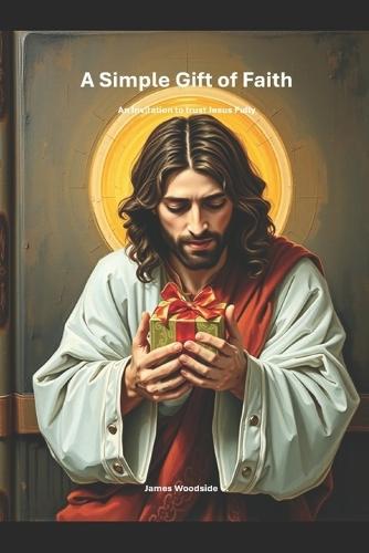 A Simple Gift of Faith A: n Invitation to trust Jesus Fully