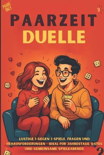 Paarzeit-Duelle: Das Challenge-Buch für Paare - lustige 1-gegen-1-Spiele, Fragen und Aufgaben für Date-Nights, Jahrestage und Spieleabende zu Zweit