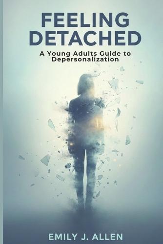 Feeling Detached: A Young Adults Guide to Depersonalization