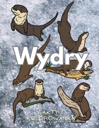 Wydry: Fakty i Kolorowanka: Ksi&#261;&#380;ka z aktywno&#347;ciami dla dzieci w wieku od 2 do 16 lat