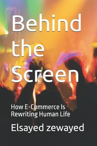 Behind the Screen: How E-Commerce Is Rewriting Human Life