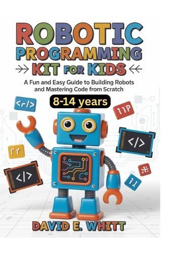 Robotic programming kit for kids: A Fun and Easy Guide to Building Robots and Mastering Code from Scratch