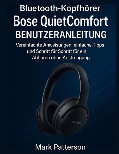 Bluetooth-Kopfhörer Bose QuietComfort BENUTZERANLEITUNG: Vereinfachte Anweisungen, einfache Tipps und Schritt für Schritt für ein Abhören ohne Anstrengung