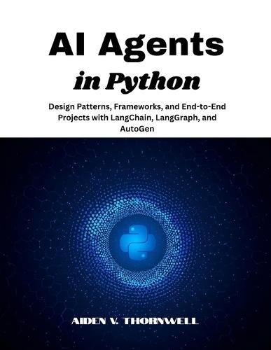 AI Agents in Python: Design Patterns, Frameworks, and End-to-End Projects with LangChain, LangGraph, and AutoGen
